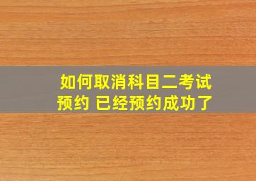 如何取消科目二考试预约 已经预约成功了